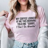 My Coffee Looked at Me This Morning Told Me ‘Sorry, I Don’t Do Miracles T-Shirt