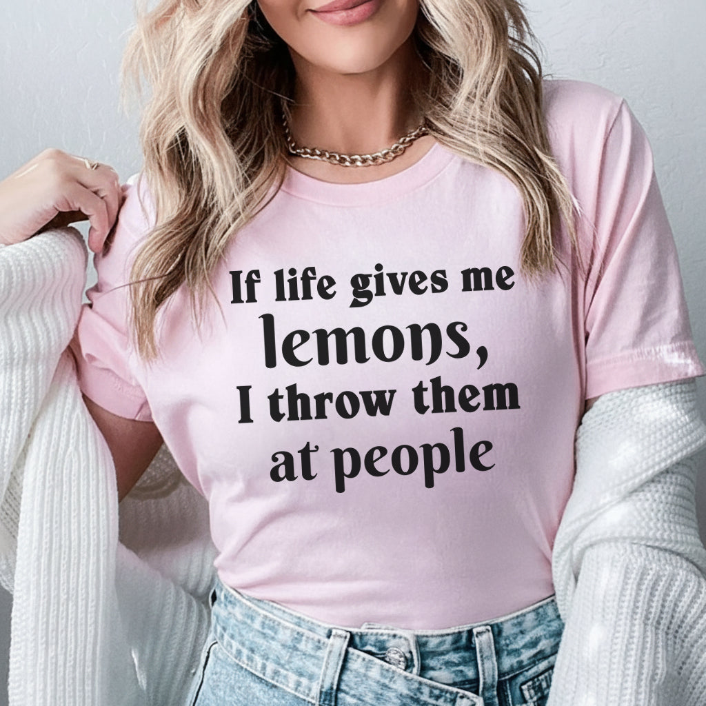 If Life Gives Me Lemons, I Throw Them at People T-Shirt