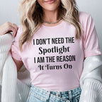 I Don’t Need the Spotlight I Am the Reason It Turns On T-Shirt