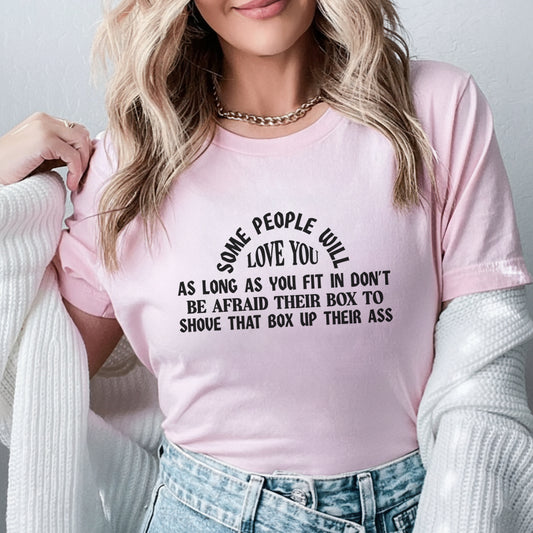Some People Will Love You as Long as You Fit in Don’t Be Afraid to Take Their Box and Shove It Up Their Ass T-Shirt