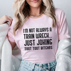 I’m Not Always a Train Wreck Just Joking, Toot Toot Bitches T-Shirt