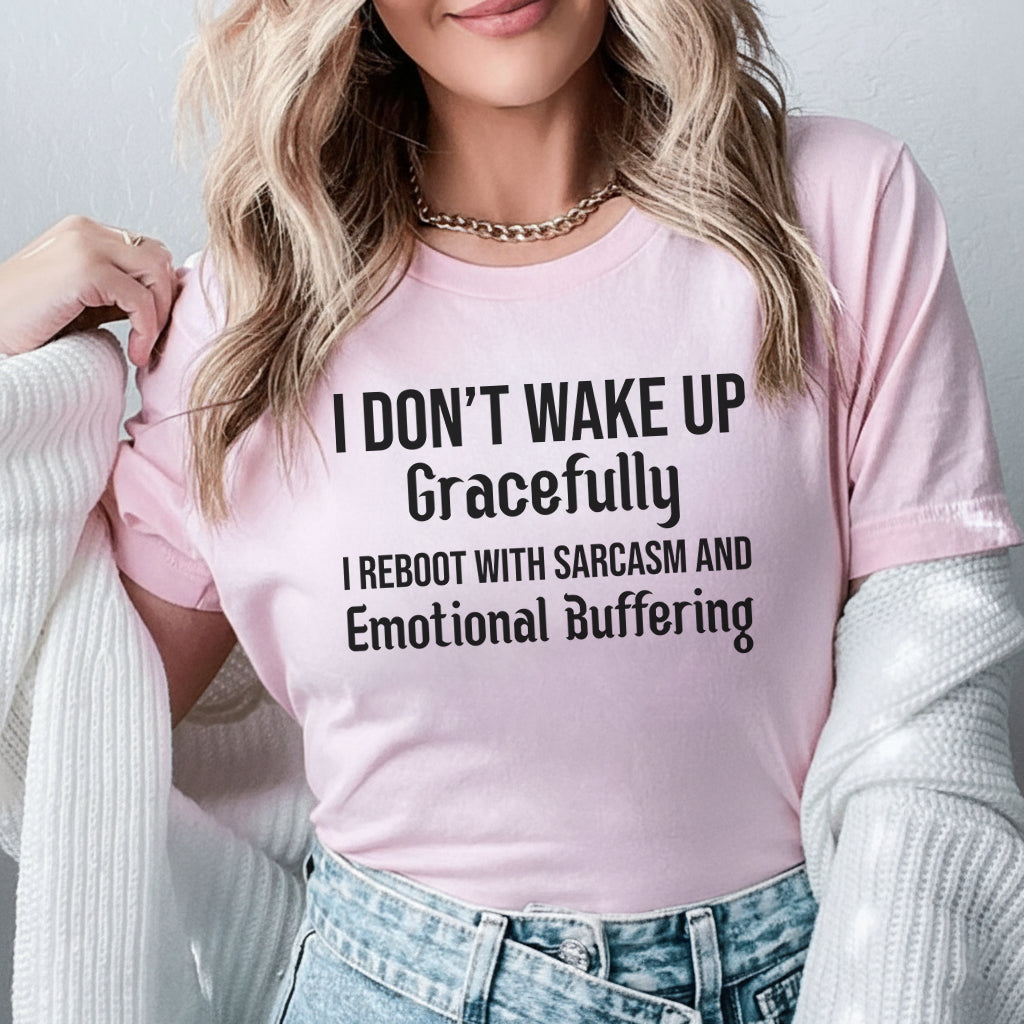 I Don’t Wake Up Gracefully, I Reboot with Sarcasm and Emotional Buffering T-Shirt