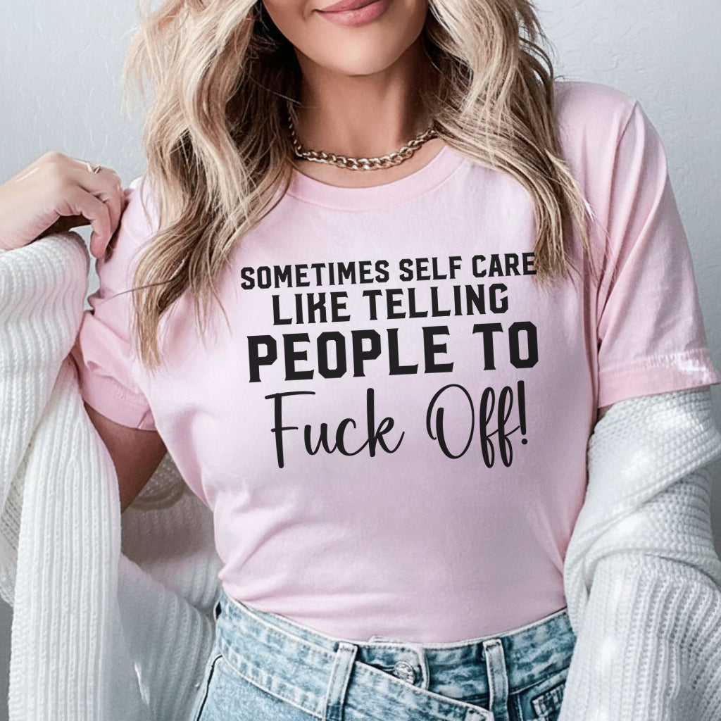 Sometimes Self Care Means Telling People to F* Off T-Shirt
