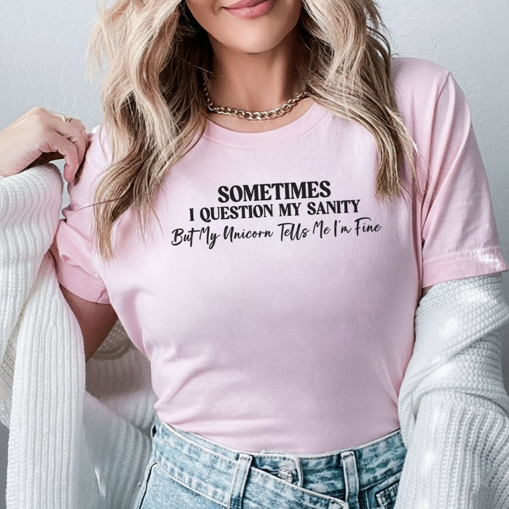 Sometimes I Question My Sanity But My Unicorn Tells Me I’m Fine T-Shirt
