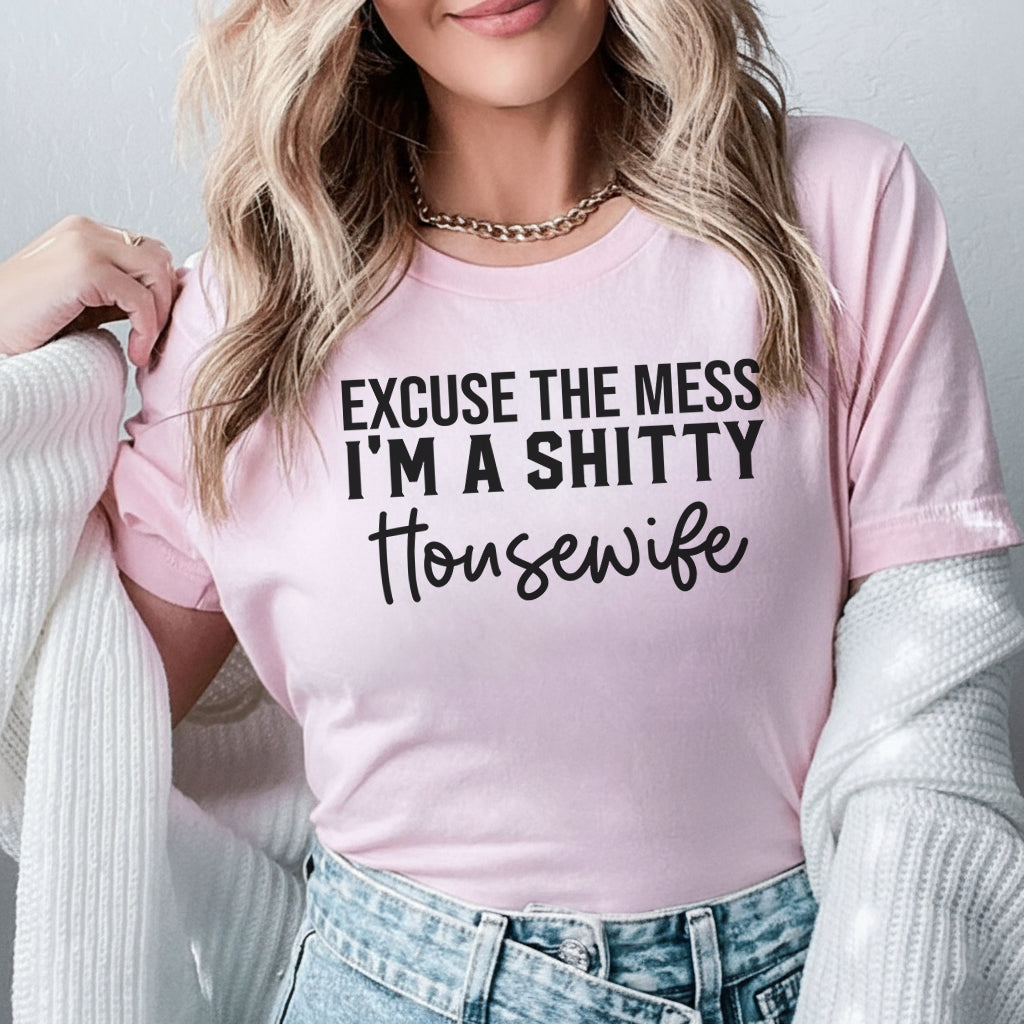 Excuse the Mess I’m a Shitty Housewife T-Shirt