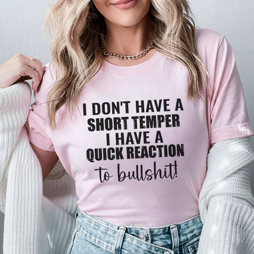 I Don’t Have a Short Temper I Have a Quick Reaction to Bullshit! T-Shirt