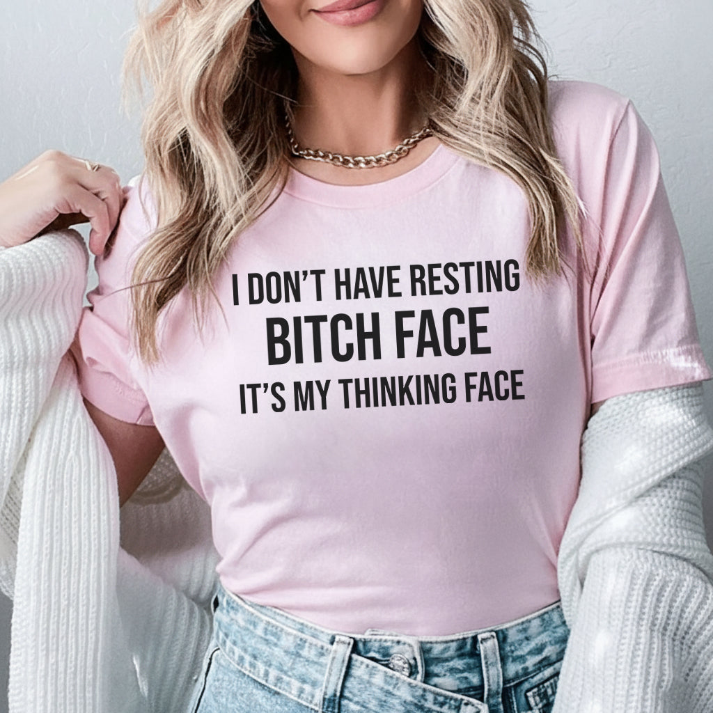 I Don’t Have Resting Bitch Face, It’s My Thinking Face T-Shirt