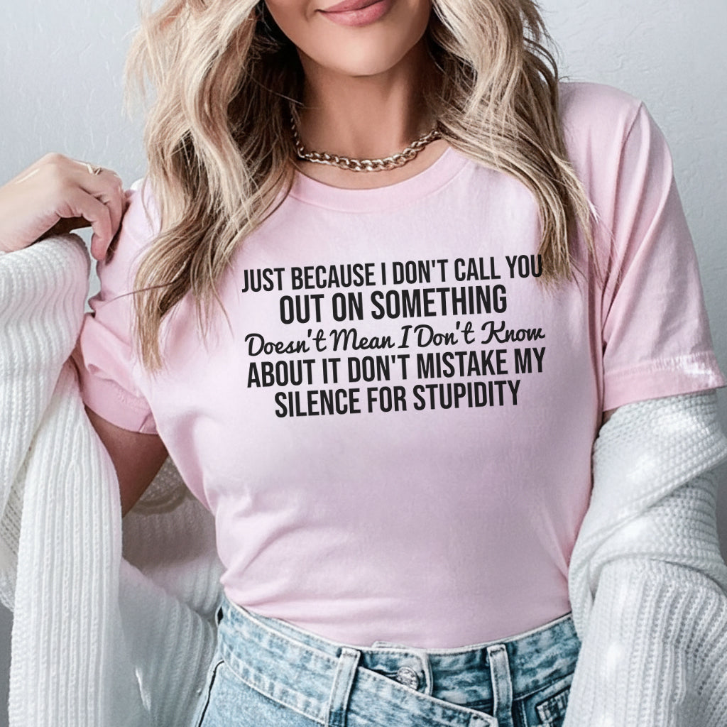 Just Because I Don’t Call You Out Don’t Mistake My Silence for Stupidity T-Shirt