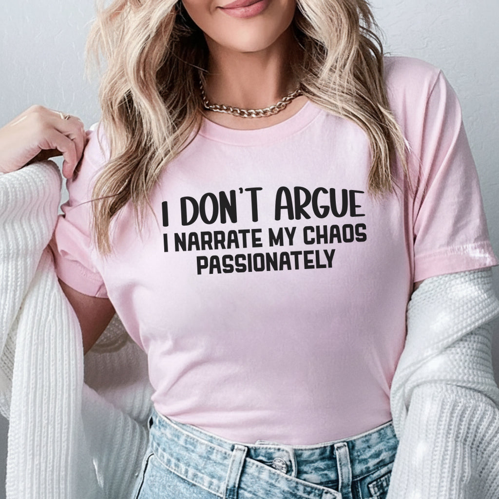 I Don’t Argue, I Narrate My Chaos Passionately T-Shirt