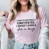 I Think I’m Emotionally Constipated, I Haven’t Given a Sh*t in Days T-Shirt