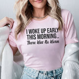 I Woke Up Early This Morning There Was No Worm T-Shirt