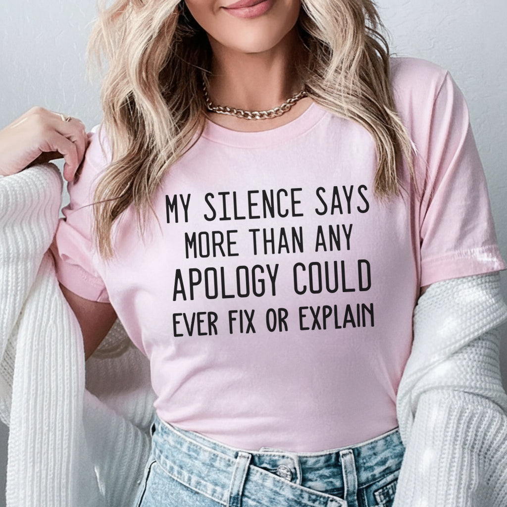 My Silence Says More Than Any Apology Could Ever Fix or Explain T-Shirt