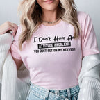 I Don’t Have an Attitude Problem You Just Get on My Nerves T-Shirt