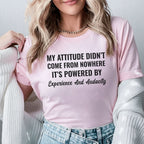 My Attitude Didn’t Come From Nowhere It’s Powered by Experience and Audacity T-Shirt