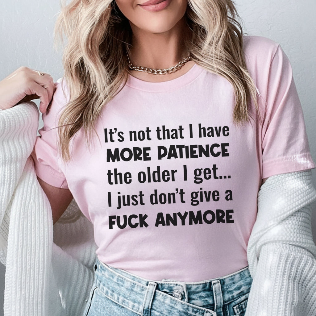 It’s Not That I Have More Patience the Older I Get I Just Don’t Give a Fuck Anymore T-Shirt