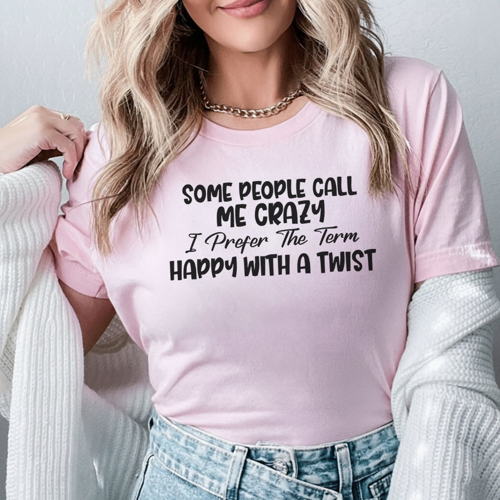 Some People Call Me Crazy I Prefer The Term Happy With a Twist T-Shirt