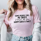 Some People Call Me Crazy I Prefer The Term Happy With a Twist T-Shirt