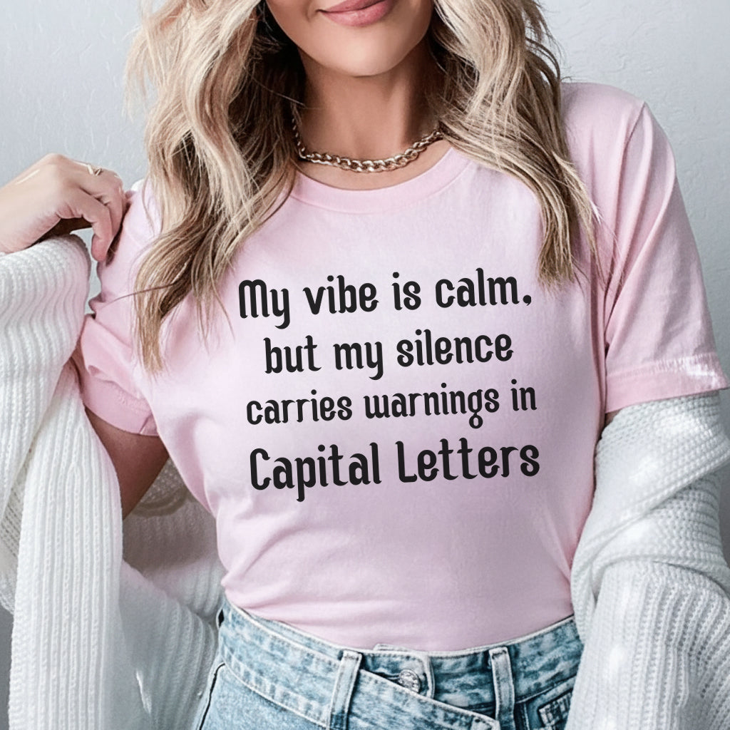 My Vibe Is Calm, But My Silence Carries Warnings in Capital Letters T-Shirt