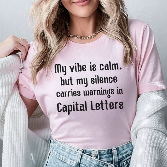 My Vibe Is Calm, But My Silence Carries Warnings in Capital Letters T-Shirt