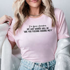 I’m Quite Confident My Last Words Will Be ‘Are You F*cking Kidding Me? T-Shirt