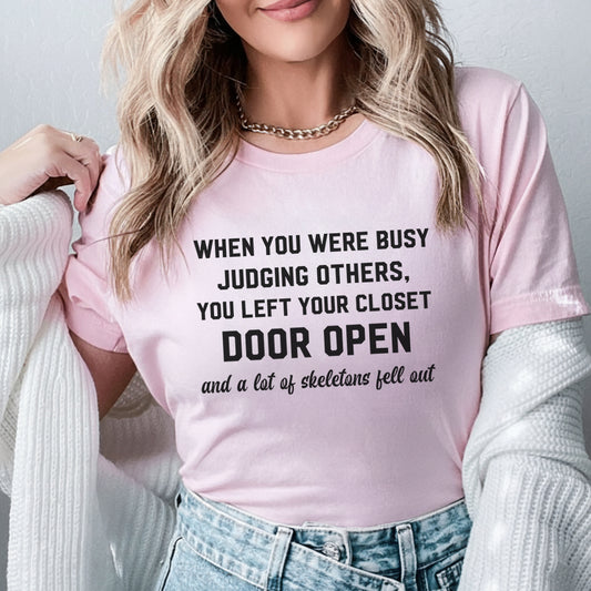 When You Were Busy Judging Others, You Left Your Closet Door Open and a Lot of Skeletons Fell Out T-Shirt