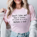 Don’t Like Me? Take a Number. It’s Gonna Be a While Before I GAF T-Shirt
