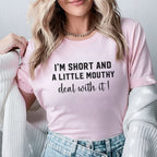 I’m Short and a Little Mouthy Deal With It! T-Shirt