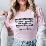 Sorry I Licked You You Didn’t Seem Like You Would Ever Stop Talking and I Panicked! T-Shirt