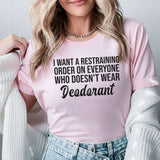 I Want a Restraining Order on Everyone Who Doesn’t Wear Deodorant T-Shirt