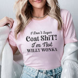 I Don’t Sugar Coat Sh*t! I’m Not WILLY WONKA T-Shirt
