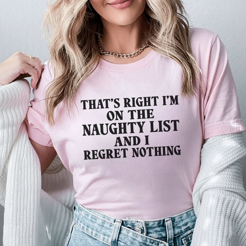 That’s Right, I’m on the Naughty List and I Regret Nothing T-Shirt