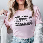 I Wasn’t Always This Sarcastic It Took Years of Dealing With Stupid People to Become This Good at It T-Shirt