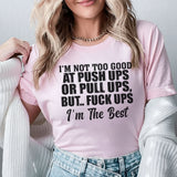 I’m Not Too Good at Push-Ups or Pull-Ups, But F*ck-Ups? I’m the Best T-Shirt