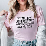 When I Say ‘The Other Day’ It Could Be Anytime Between Yesterday and My Birth T-Shirt