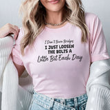 I Don’t Burn Bridges I Just Loosen the Bolts a Little Bit Each Day T-Shirt
