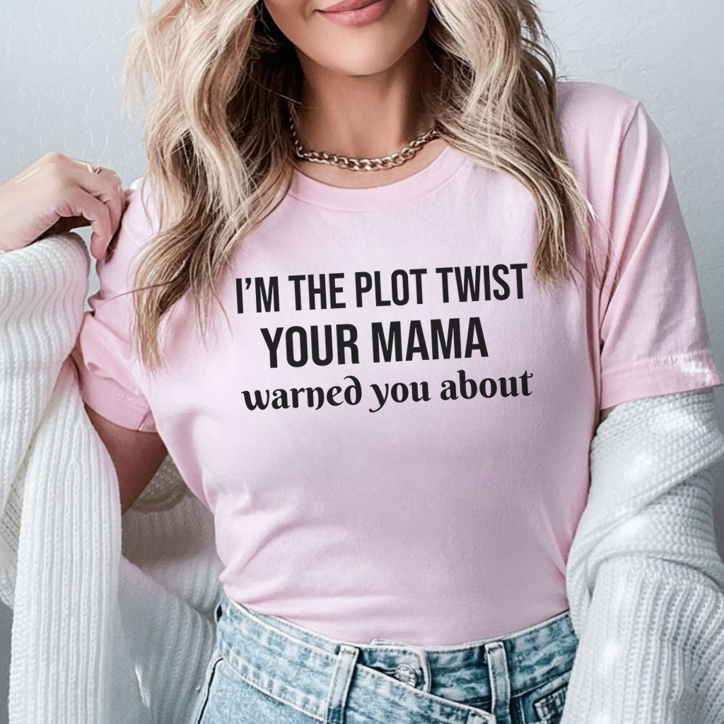 I’m the Plot Twist Your Mama Warned You About T-Shirt
