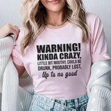 WARNING! Kinda Crazy, Little Bit Mouthy, Could Be Drunk, Probably Lost, Up to No Good T-Shirt