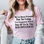 We’ve Been Friends for So Long, I’ve Forgotten Which One of Us Is the Bad Influence! T-Shirt