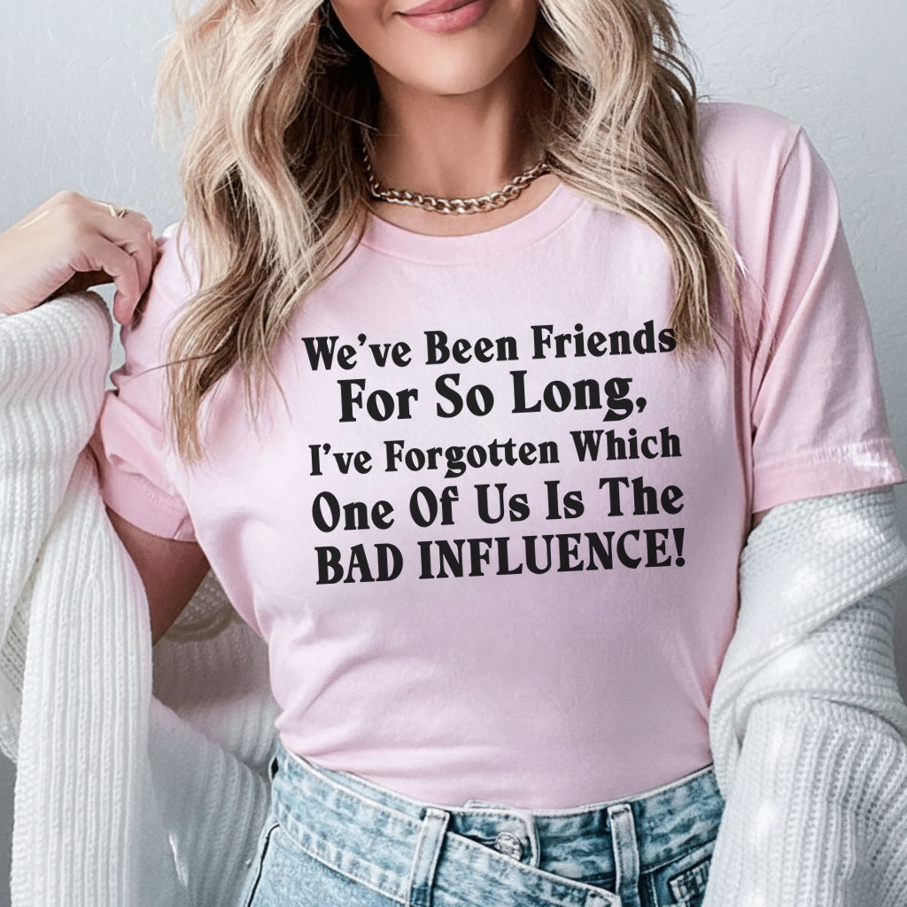 We’ve Been Friends for So Long, I’ve Forgotten Which One of Us Is the Bad Influence! T-Shirt