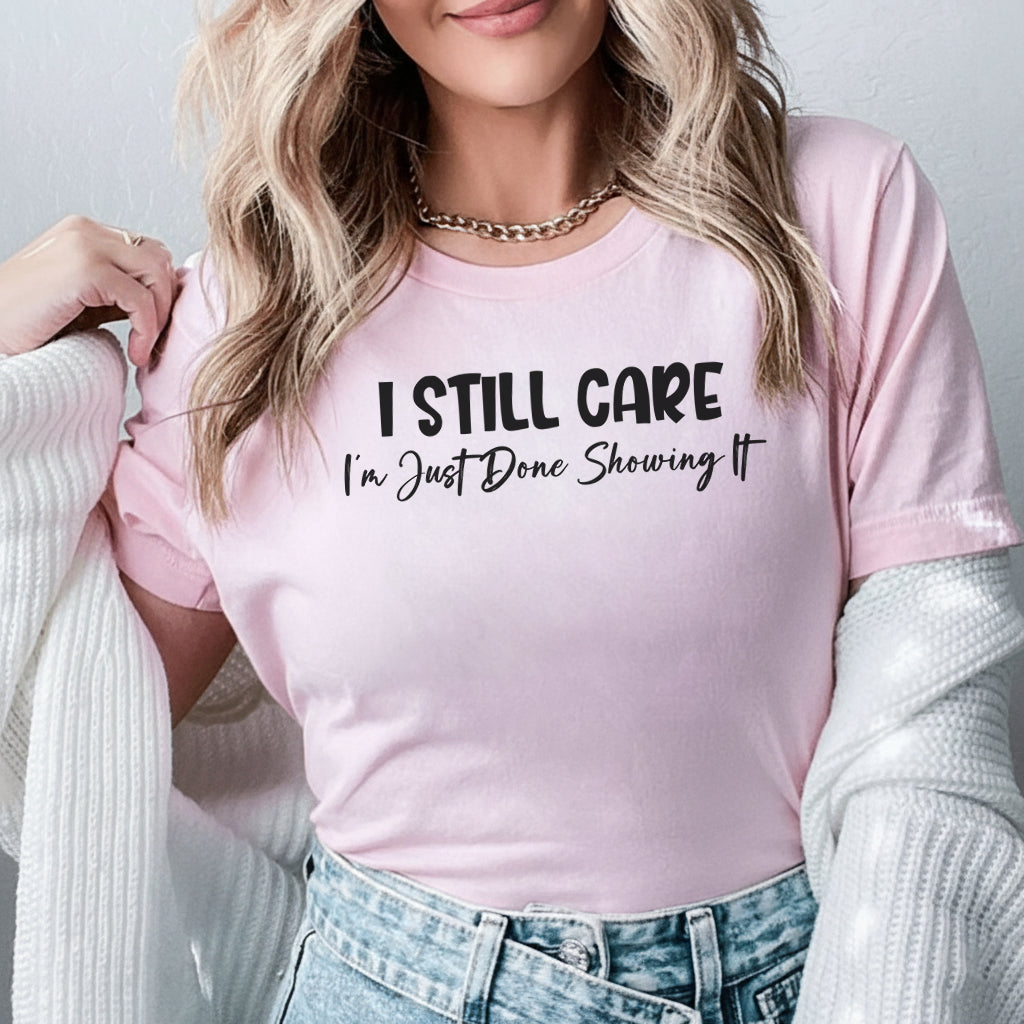 I Still Care I’m Just Done Showing It T-Shirt