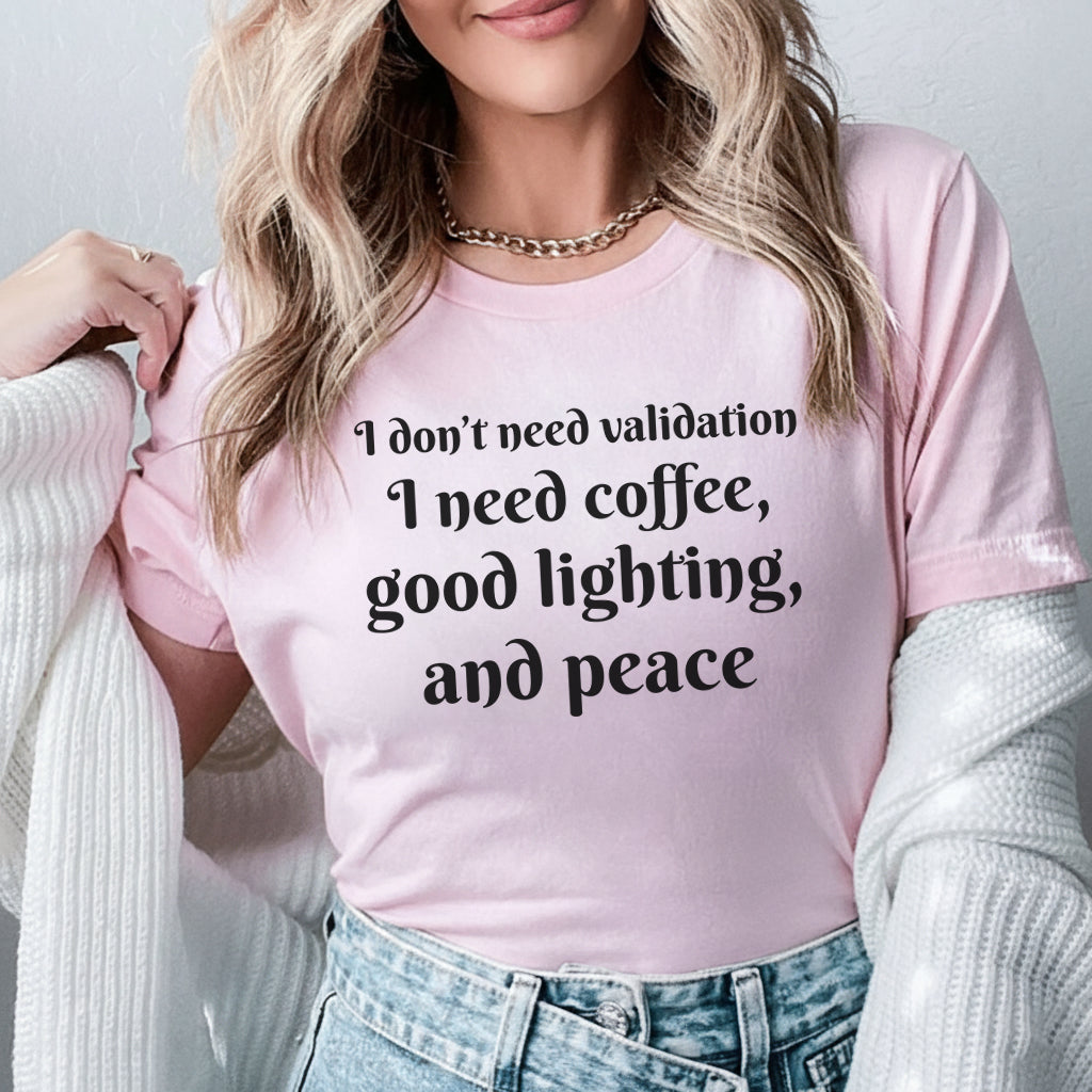 I Don’t Need Validation I Need Coffee, Good Lighting, and Peace T-Shirt