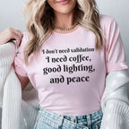 I Don’t Need Validation I Need Coffee, Good Lighting, and Peace T-Shirt