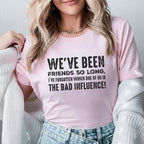 We’ve Been Friends So Long, I’ve Forgotten Which One of Us Is the Bad Influence T-Shirt