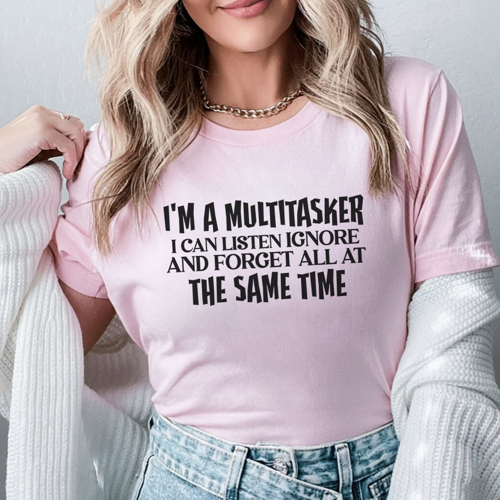 I’m a Multitasker I Can Listen, Ignore, and Forget All at the Same Time T-Shirt