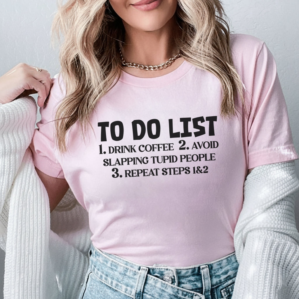 To Do List: 1. Drink Coffee 2. Avoid Slapping Stupid People 3. Repeat Steps 1 & 2 T-Shirt