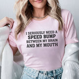 I Seriously Need a Speed Bump Between My Brain and My Mouth T-Shirt