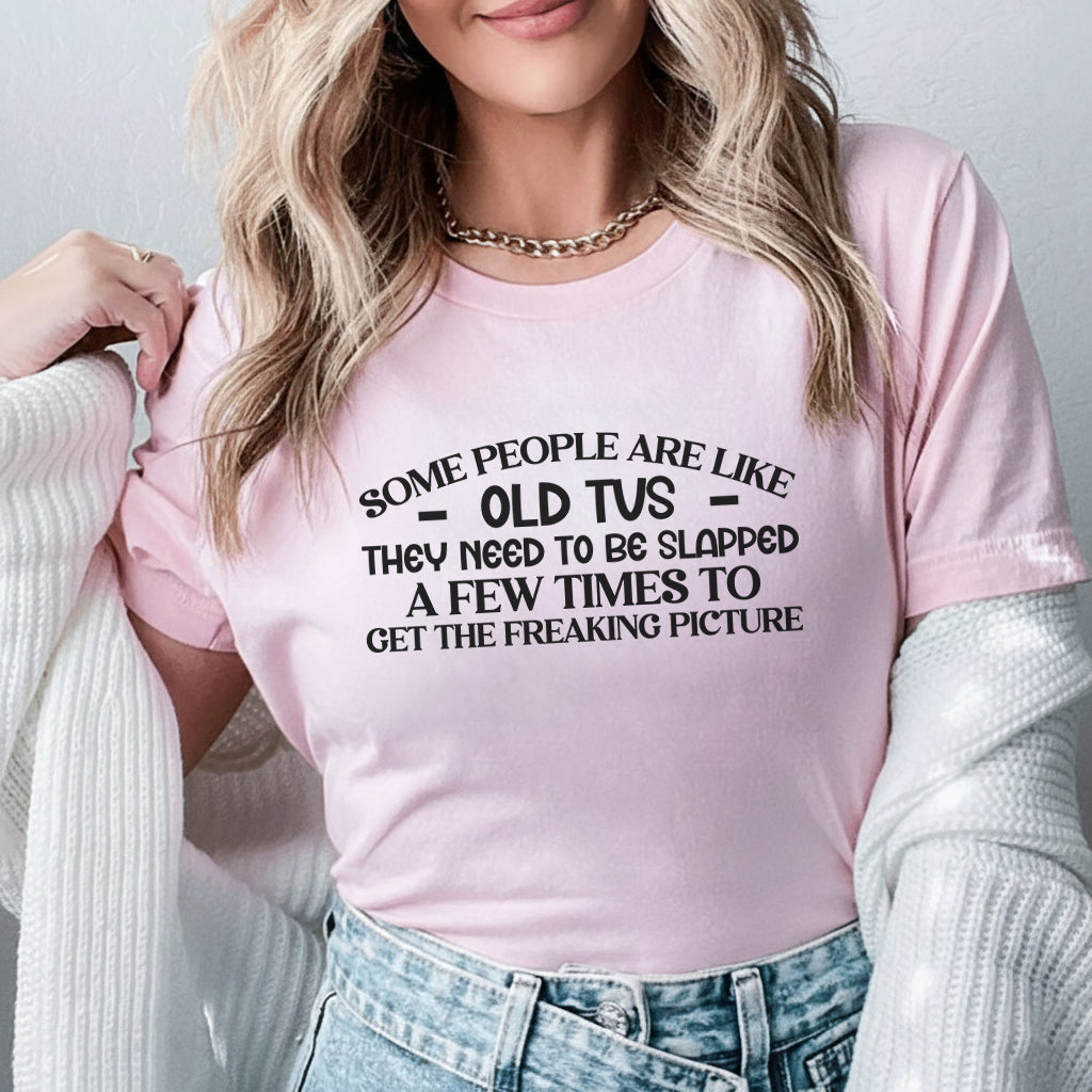 Some People Are Like Old TVs They Need to Be Slapped a Few Times to Get the Freaking Picture T-Shirt