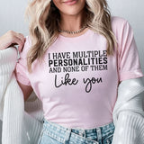 I Have Multiple Personalities and None of Them Like You T-Shirt