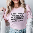We Live in a Time Where Intelligent People Are Being Silenced So That Stupid People Won’t Be Offended T-Shirt
