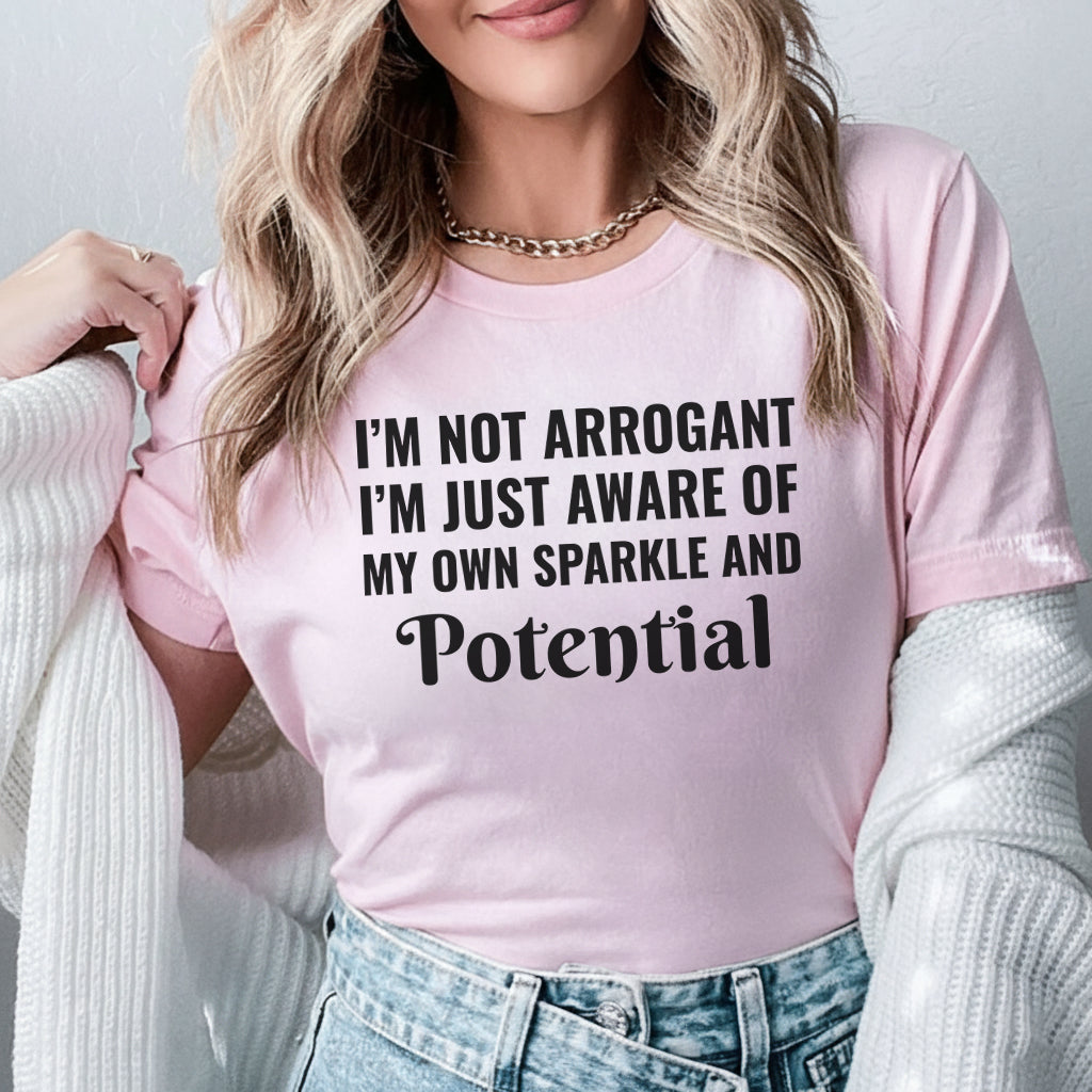 I’m Not Arrogant I’m Just Aware of My Own Sparkle and Potential T-Shirt